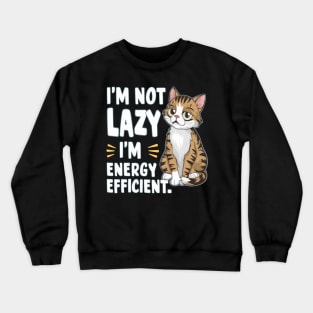 Sarcastic Cat " I'm Not Lazy, I'm Energy Efficient " Crewneck Sweatshirt